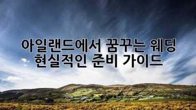 아일랜드에서 꿈꾸는 웨딩, 현실적인 준비 가이드
